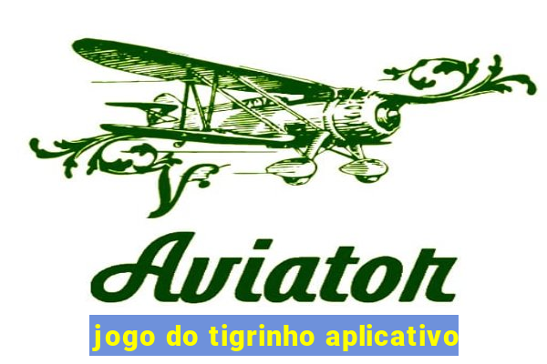 jogo do tigrinho aplicativo